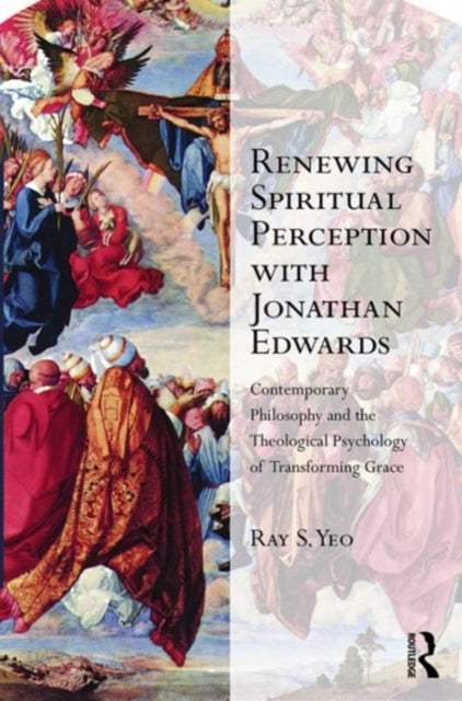 Book cover of: Renewing Spiritual Perception with Jonathan Edwards. By: Ray S. Yeo