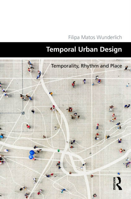 Book cover of: Temporal Urban Design. By: Filipa Matos Wunderlich