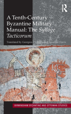 A Tenth-Century Byzantine Military Manual: The Sylloge Tacticorum