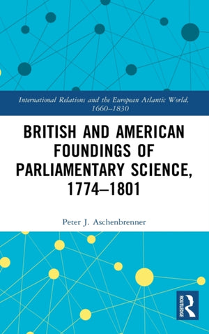 British and American Foundings of Parliamentary Science, 1774–1801