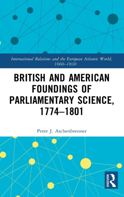 Book cover of: British and American Foundings of Parliamentary Science, 1774?1801. By: Peter J. Aschenbrenner