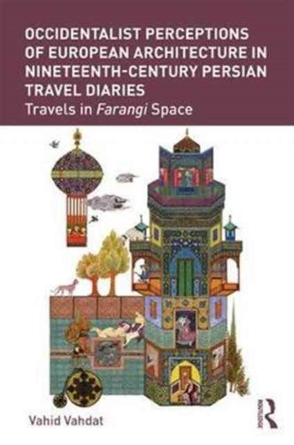 Book cover of: Occidentalist Perceptions of European Architecture in Nineteenth-Century Persian Travel Diaries. By: Vahid Vahdat