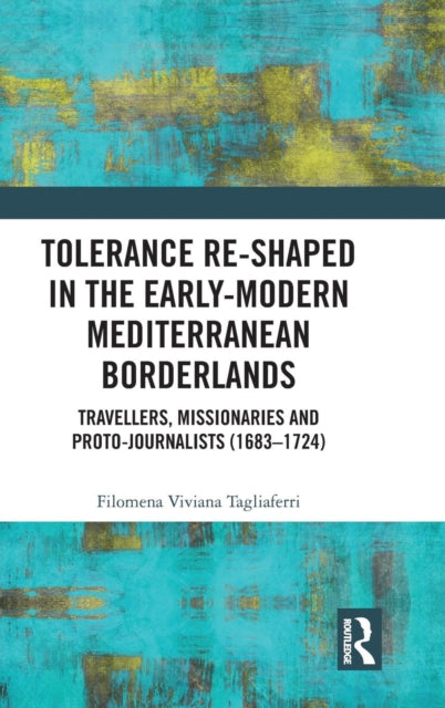 Book cover of: Tolerance Re-Shaped in the Early-Modern Mediterranean Borderlands. By: Filomena Viviana Tagliaferri