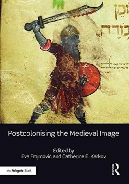 Book cover of: Postcolonising the Medieval Image. By: Eva Frojmovic
