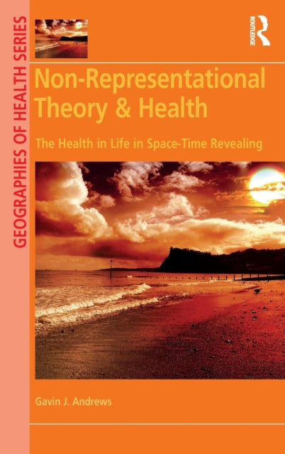 Book cover of: Non-Representational Theory & Health. By: Gavin J. Andrews