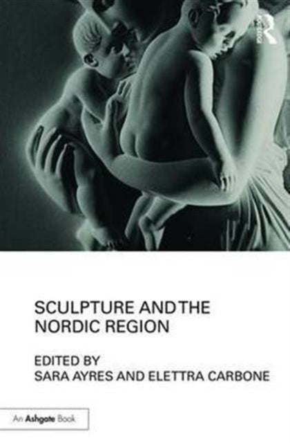 Book cover of: Sculpture and the Nordic Region. By: Sara Ayres