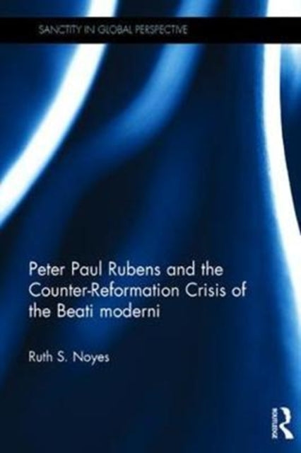 Book cover of: Peter Paul Rubens and the Counter-Reformation Crisis of the Beati moderni. By: Ruth S. Noyes