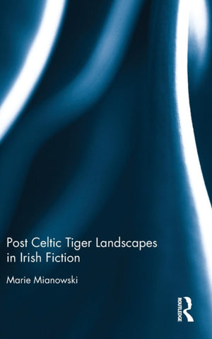 Post Celtic Tiger Landscapes in Irish Fiction