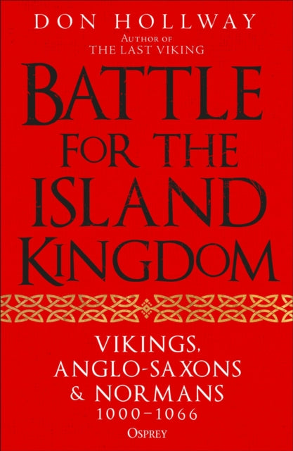 Battle for the Island Kingdom, Vikings, Anglo-Saxons & Normans, 1000-1066 9781472858924 Don Hollway