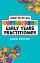 Book cover of: How to be an Outstanding Early Years Practitioner. By: Louise Burnham