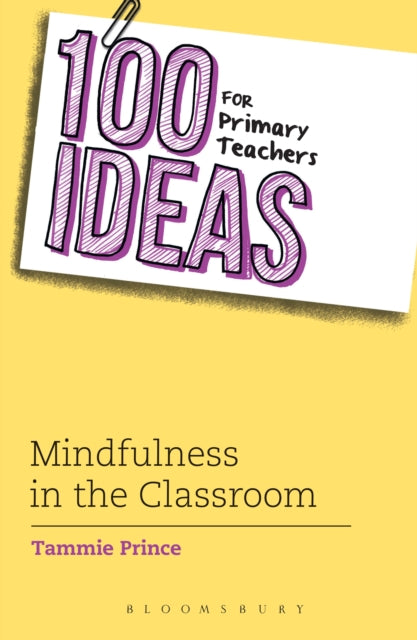 Book cover of: 100 Ideas for Primary Teachers: Mindfulness in the Classroom. By: Tammie Prince