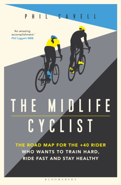Midlife Cyclist, The Road Map for the +40 Rider Who Wants to Train Hard, Ride Fast and Stay Healthy 9781472961389 Phil Cavell