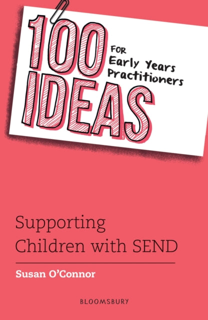 Book cover of: 100 Ideas for Early Years Practitioners: Supporting Children with SEND. By: Susan O'Connor