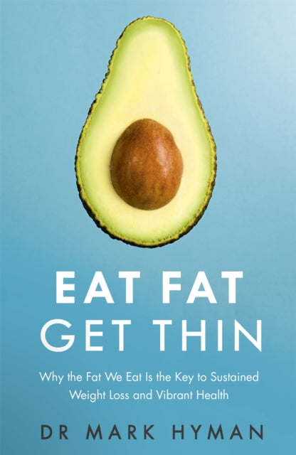 Eat Fat Get Thin, Why the Fat We Eat Is the Key to Sustained Weight Loss and Vibrant Health 9781473631168 Dr. Mark Hyman