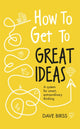 Book cover of: How to Get to Great Ideas. By: Dave Birss