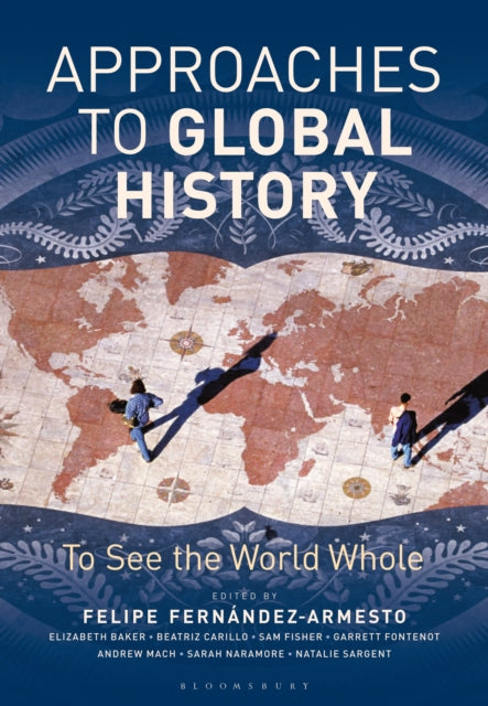 Approaches to Global History, To See the World Whole 9781474286633 Felipe Fernández-Armesto