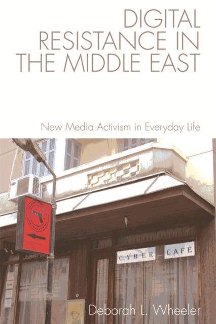 Book cover of: Digital Resistance in the Middle East. By: Deborah L. Wheeler