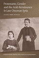 Book cover of: Protestants, Gender and the Arab Renaissance in Late Ottoman Syria. By: Deanna Ferree Womack