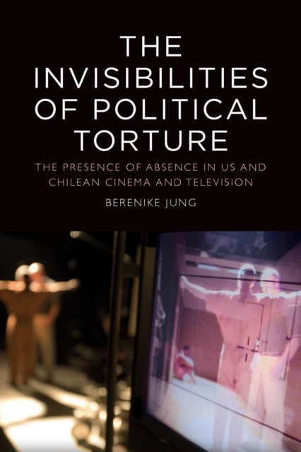 Book cover of: Invisibilities of Political Torture. By: Berenike Jung