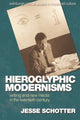 Book cover of: Hieroglyphic Modernisms. By: Jesse Schotter