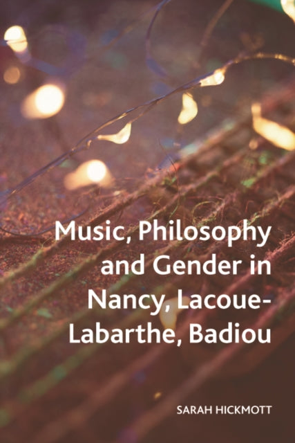 Book cover of: Music, Philosophy and Gender in Nancy, Lacoue-Labarthe, Badiou. By: Sarah Hickmott
