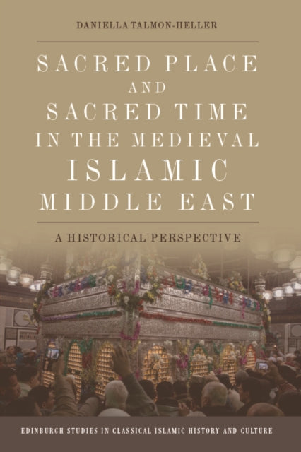 Sacred Place and Sacred Time in the Medieval Islamic Middle East