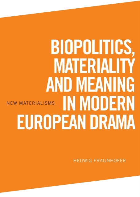 Book cover of: Biopolitics, Materiality and Meaning in Modern European Drama. By: Hedwig Fraunhofer