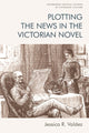 Book cover of: Plotting the News in the Victorian Novel. By: Jessica R. Valdez