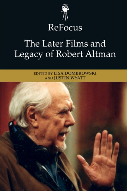 Book cover of: Refocus: the Later Films and Legacy of Robert Altman. By: Lisa Dombrowski