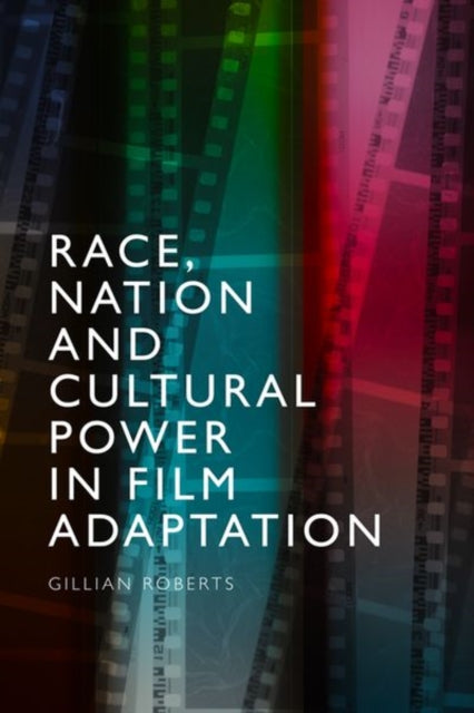 Book cover of: Race, Nation and Cultural Power in Film Adaptation. By: Gillian Roberts