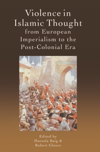 Book cover of: Violence in Islamic Thought from European Imperialism to the Post-Colonial Era. By: Mustafa Baig
