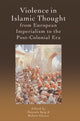 Book cover of: Violence in Islamic Thought from European Imperialism to the Post-Colonial Era. By: Mustafa Baig