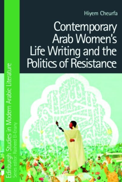 Book cover of: Contemporary Arab Women's Life Writing and the Politics of Resistance. By: Hiyem Cheurfa