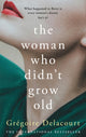 Book cover of: Woman Who Didn't Grow Old. By: Grégoire Delacourt