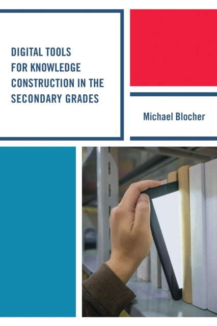 Book cover of: Digital Tools for Knowledge Construction in the Secondary Grades. By: Michael Blocher