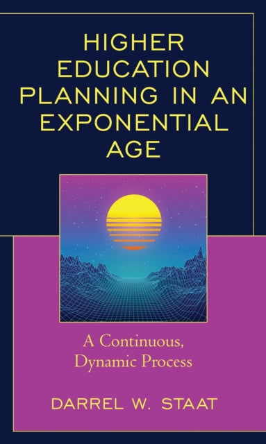 Book cover of: Higher Education Planning in an Exponential Age. By: Darrel W. Staat