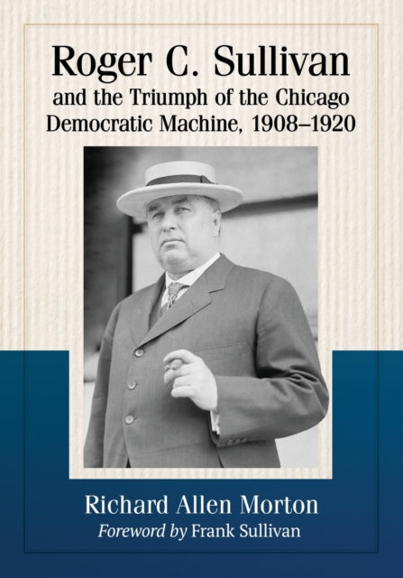 Book cover of: Roger C. Sullivan and the Triumph of the Chicago Democratic Machine, 1908-1920. By: Richard Allen Morton