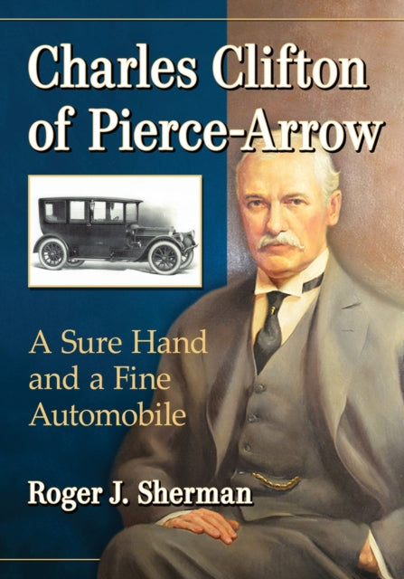 Book cover of: Charles Clifton of Pierce-Arrow. By: Roger J. Sherman