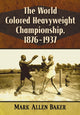 Book cover of: World Colored Heavyweight Championship, 1876-1937. By: Mark Allen Baker