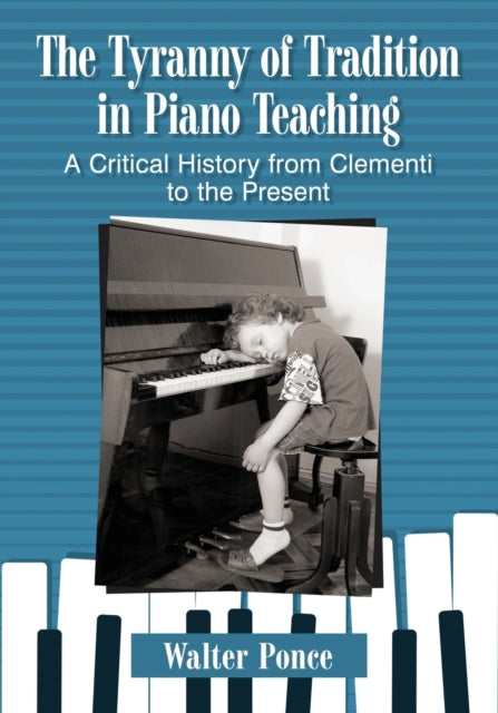 Book cover of: Tyranny of Tradition in Piano Teaching. By: Walter Ponce