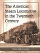 Book cover of: American Steam Locomotive in the Twentieth Century. By: Tom Morrison