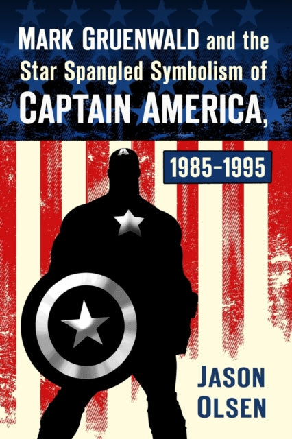 Book cover of: Mark Gruenwald and the Star Spangled Symbolism of Captain America, 1985-1995. By: Jason Olsen