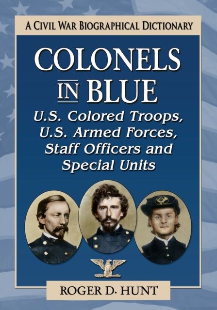Book cover of: Colonels in Blue--U.S. Colored Troops, U.S. Armed Forces, Staff Officers and Special Units. By: Roger D. Hunt