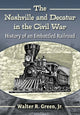 Book cover of: Nashville and Decatur in the Civil War. By: Walter R. Green