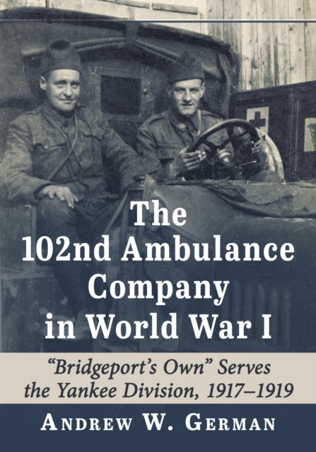 Book cover of: 102nd Ambulance Company in World War I. By: Andrew W. German