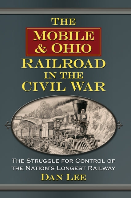 Book cover of: Mobile & Ohio Railroad in the Civil War. By: Dan Lee