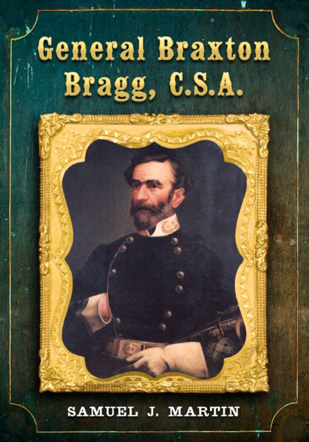 Book cover of: General Braxton Bragg, C.S.A.. By: Samuel J. Martin