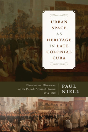 Urban Space As Heritage in Late Colonial Cuba