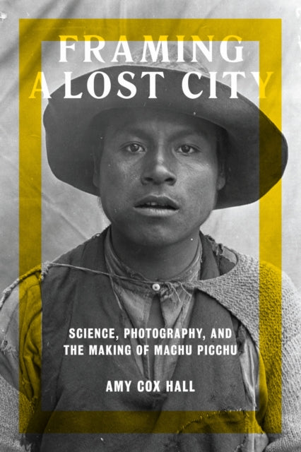 Book cover of: Framing a Lost City. By: Amy Cox Hall