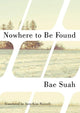 Book cover of: Nowhere to Be Found. By: Bae Suah